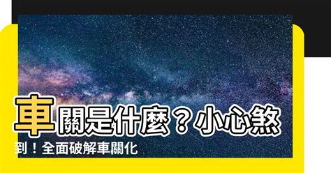 車關前兆|【什麼是車關】什麼是車關？教你4招破解化解，避開煞氣！